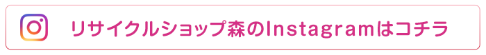 リサイクルショップ森のInstagramはコチラ